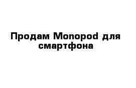 Продам Monopod для смартфона